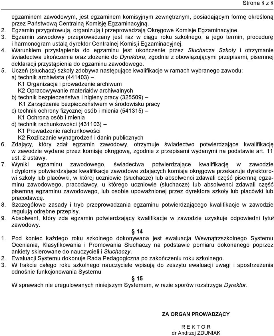 Egzamin zawodowy przeprowadzany jest raz w ciągu roku szkolnego, a jego termin, procedurę i harmonogram ustalą dyrektor Centralnej Komisji Egzaminacyjnej. 4.