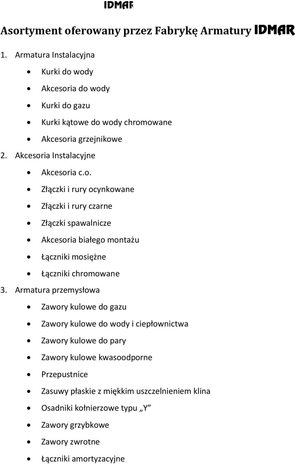 Armatura przemysłowa Zawory kulowe do gazu Zawory kulowe do wody i ciepłownictwa Zawory kulowe do pary Zawory kulowe kwasoodporne Przepustnice Zasuwy płaskie z