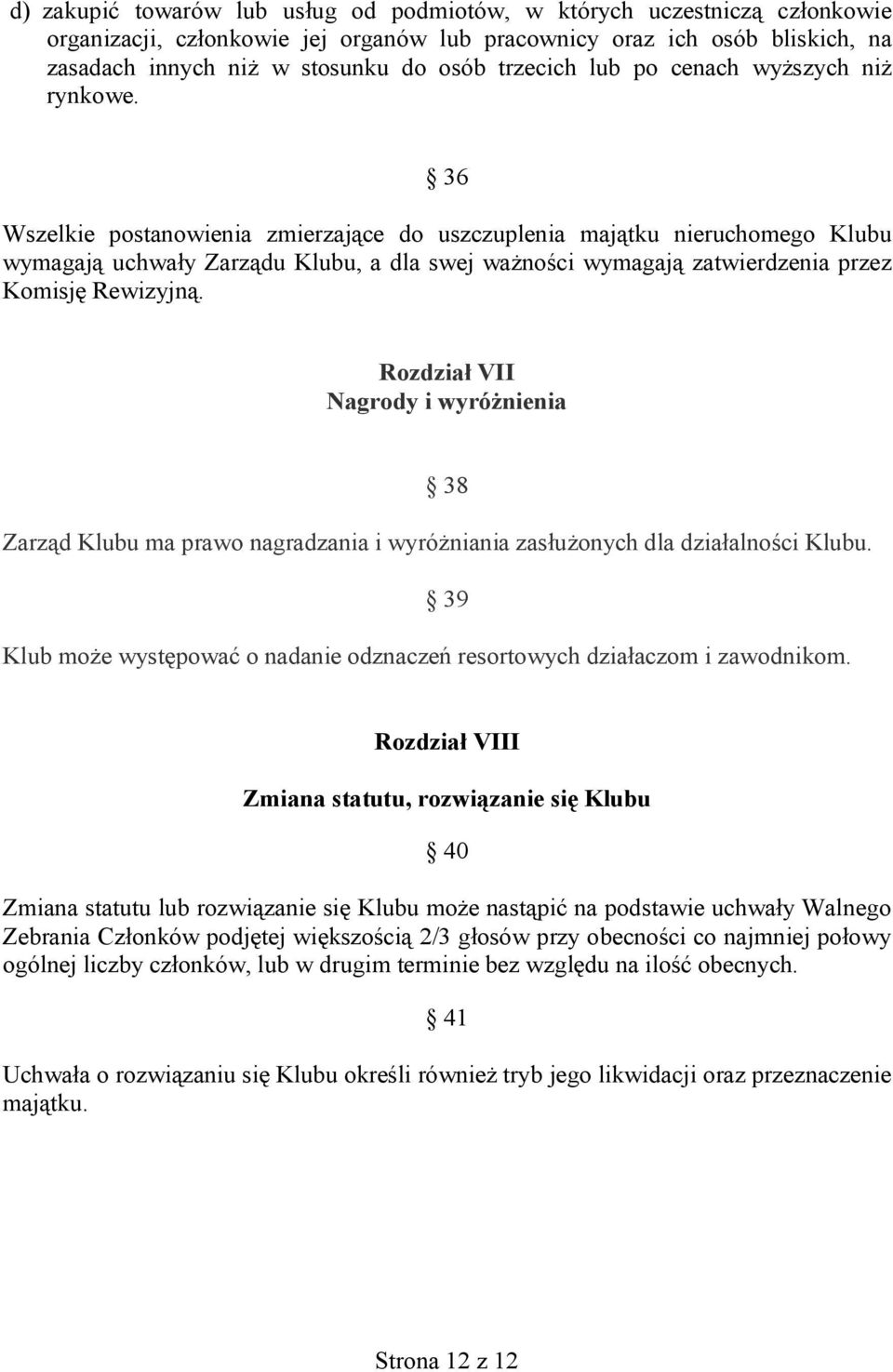 36 Wszelkie postanowienia zmierzające do uszczuplenia majątku nieruchomego Klubu wymagają uchwały Zarządu Klubu, a dla swej ważności wymagają zatwierdzenia przez Komisję Rewizyjną.