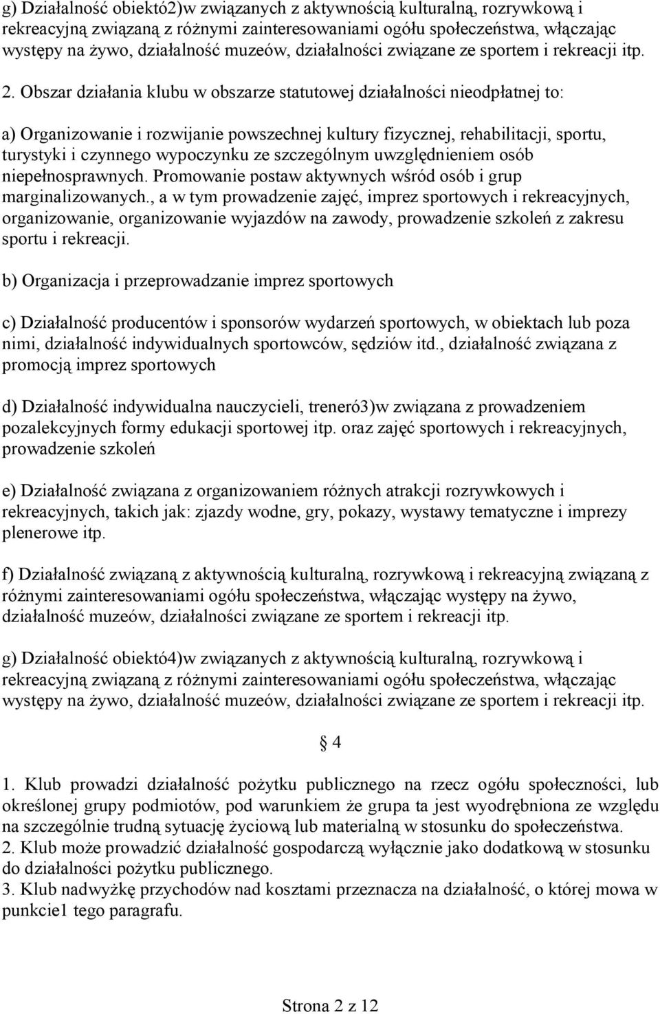 Obszar działania klubu w obszarze statutowej działalności nieodpłatnej to: a) Organizowanie i rozwijanie powszechnej kultury fizycznej, rehabilitacji, sportu, turystyki i czynnego wypoczynku ze