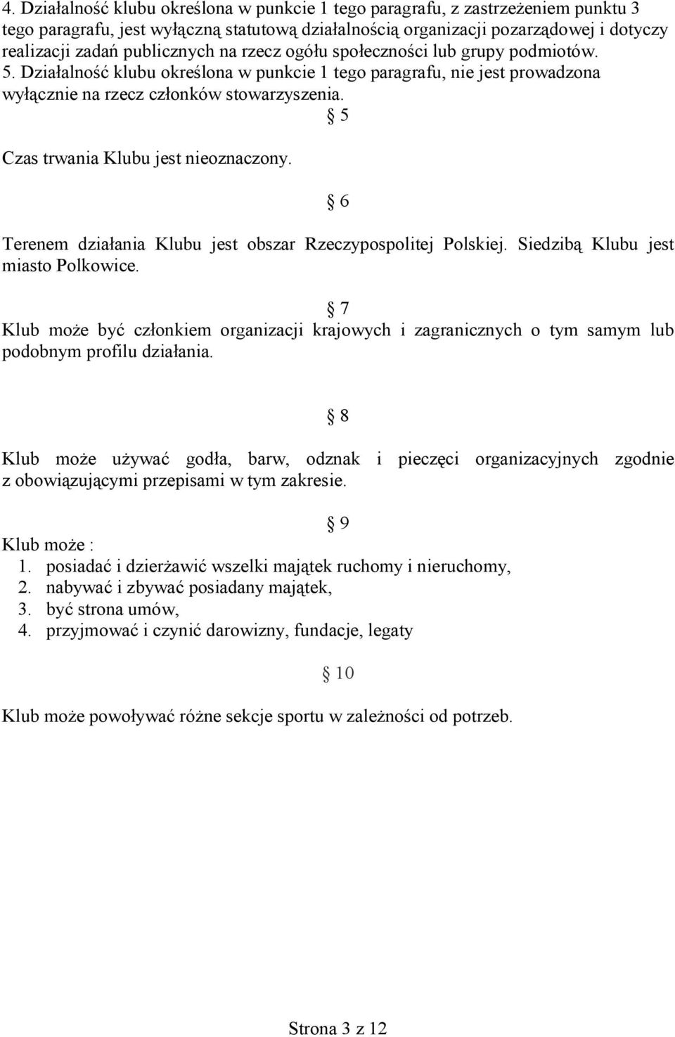 5 Czas trwania Klubu jest nieoznaczony. 6 Terenem działania Klubu jest obszar Rzeczypospolitej Polskiej. Siedzibą Klubu jest miasto Polkowice.