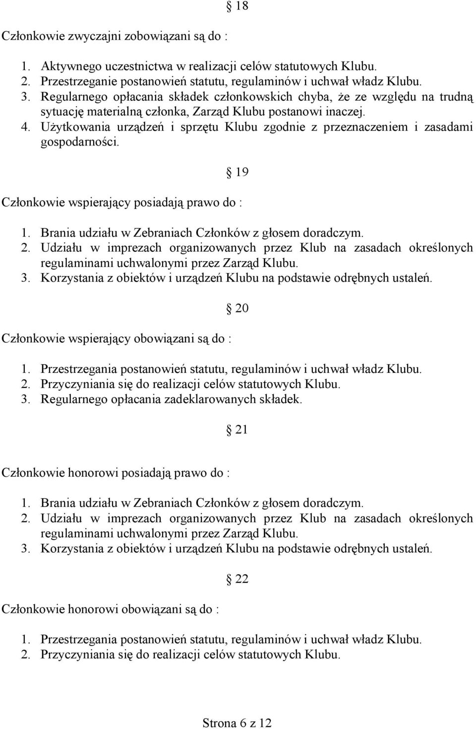 Użytkowania urządzeń i sprzętu Klubu zgodnie z przeznaczeniem i zasadami gospodarności. 19 Członkowie wspierający posiadają prawo do : 1. Brania udziału w Zebraniach Członków z głosem doradczym. 2.