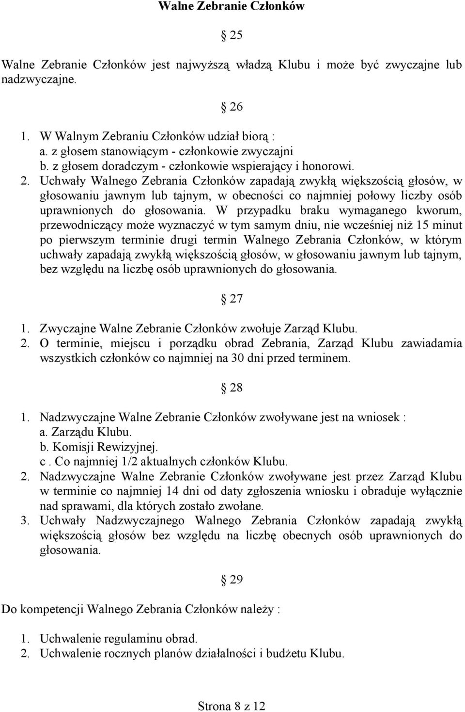 Uchwały Walnego Zebrania Członków zapadają zwykłą większością głosów, w głosowaniu jawnym lub tajnym, w obecności co najmniej połowy liczby osób uprawnionych do głosowania.