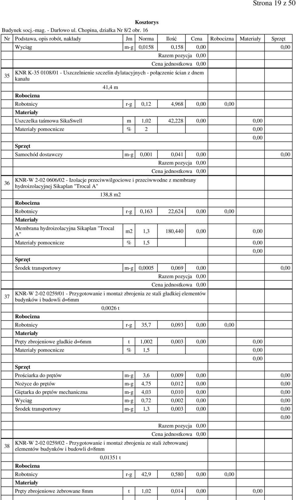 Izolacje przeciwwilgociowe i przeciwwodne z membrany hydroizolacyjnej Sikaplan "Trocal A" 138,8 m2 Robotnicy r-g 0,163 22,624 Membrana hydroizolacyjna Sikaplan "Trocal A" m2 1,3 180,440 pomocnicze %