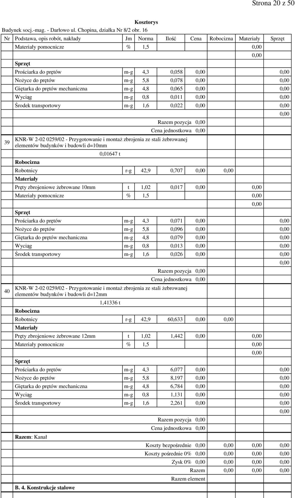 0,01647 t Robotnicy r-g 42,9 0,707 Pręty zbrojeniowe żebrowane 10mm t 1,02 0,017 pomocnicze % 1,5 Prościarka do prętów m-g 4,3 0,071 Nożyce do prętów m-g 5,8 0,096 Giętarka do prętów mechaniczna m-g