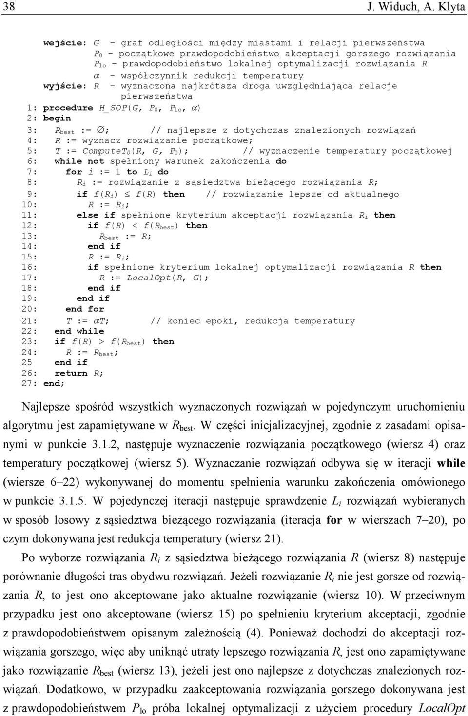 - współczynnik redukcji temperatury wyjście: R wyznaczona najkrótsza droga uwzględniająca relacje pierwszeństwa 1: procedure H_SOP(G, P 0, P lo, ) 2: begin 3: R best := ; // najlepsze z dotychczas