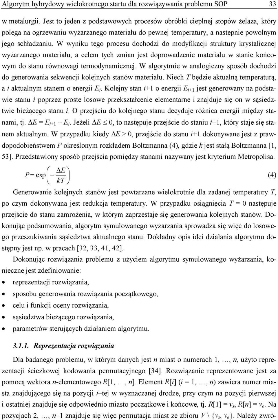 W wyniku tego procesu dochodzi do modyfikacji struktury krystalicznej wyżarzanego materiału, a celem tych zmian jest doprowadzenie materiału w stanie końcowym do stanu równowagi termodynamicznej.