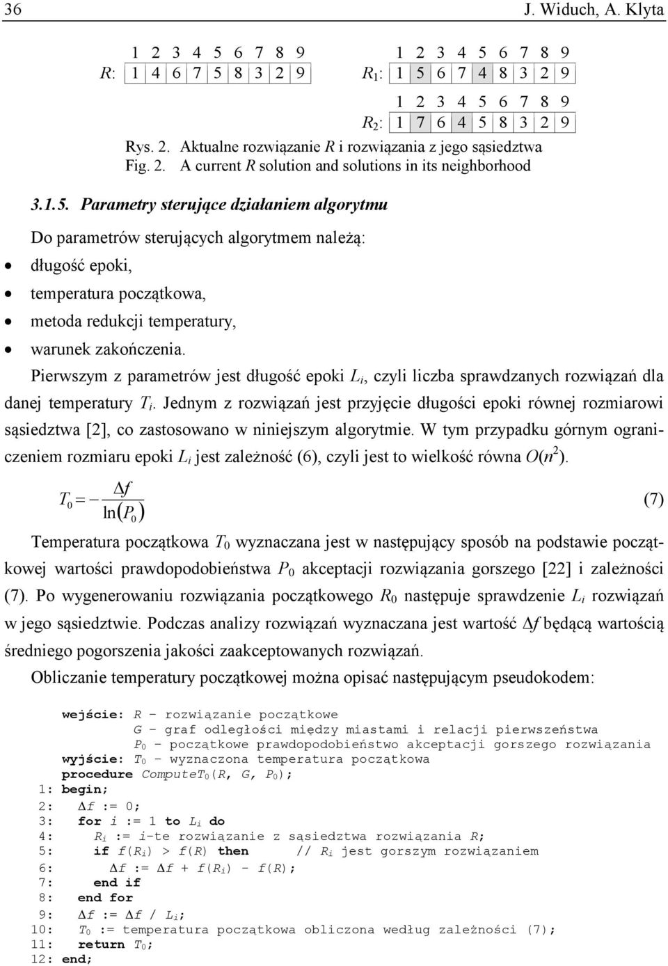 Parametry sterujące działaniem algorytmu Do parametrów sterujących algorytmem należą: długość epoki, temperatura początkowa, metoda redukcji temperatury, warunek zakończenia.