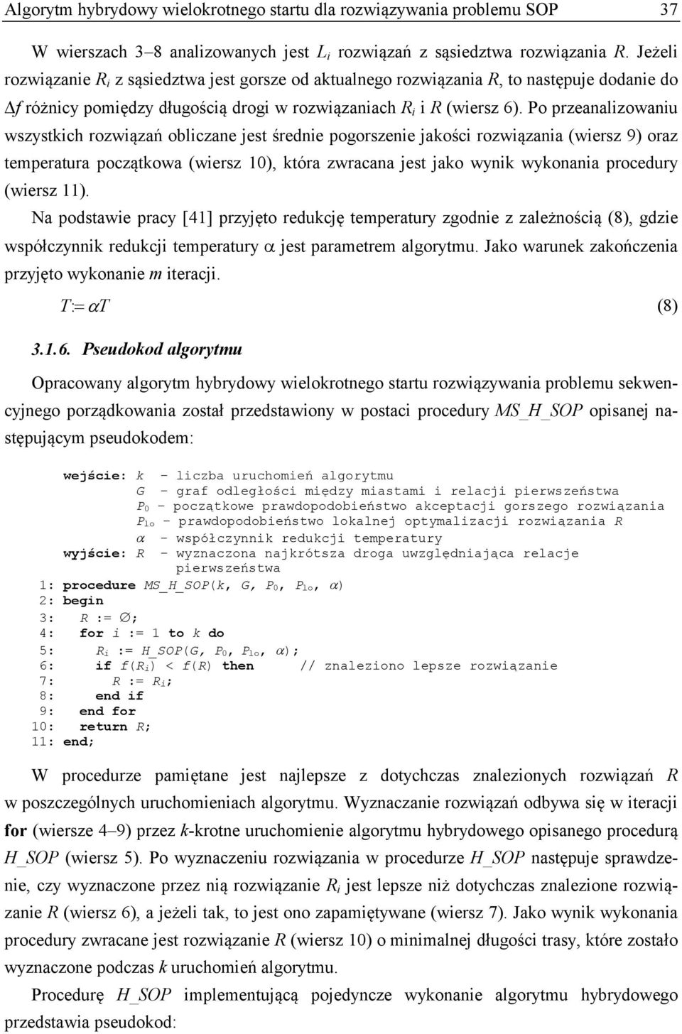 Po przeanalizowaniu wszystkich rozwiązań obliczane jest średnie pogorszenie jakości rozwiązania (wiersz 9) oraz temperatura początkowa (wiersz 10), która zwracana jest jako wynik wykonania procedury