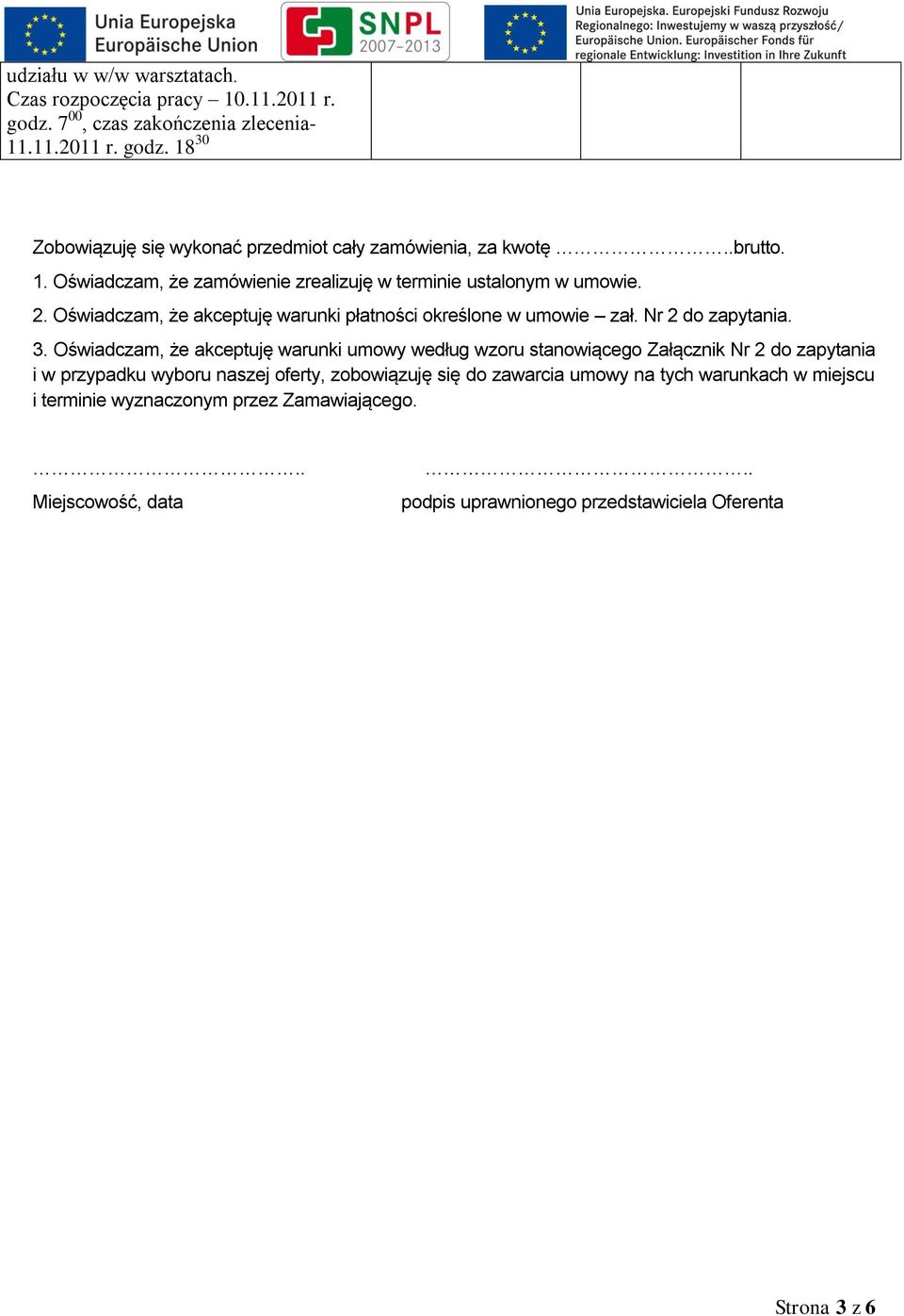 3. Oświadczam, że akceptuję warunki umowy według wzoru stanowiącego Załącznik Nr 2 do zapytania i w przypadku wyboru naszej oferty, zobowiązuję się do zawarcia umowy na