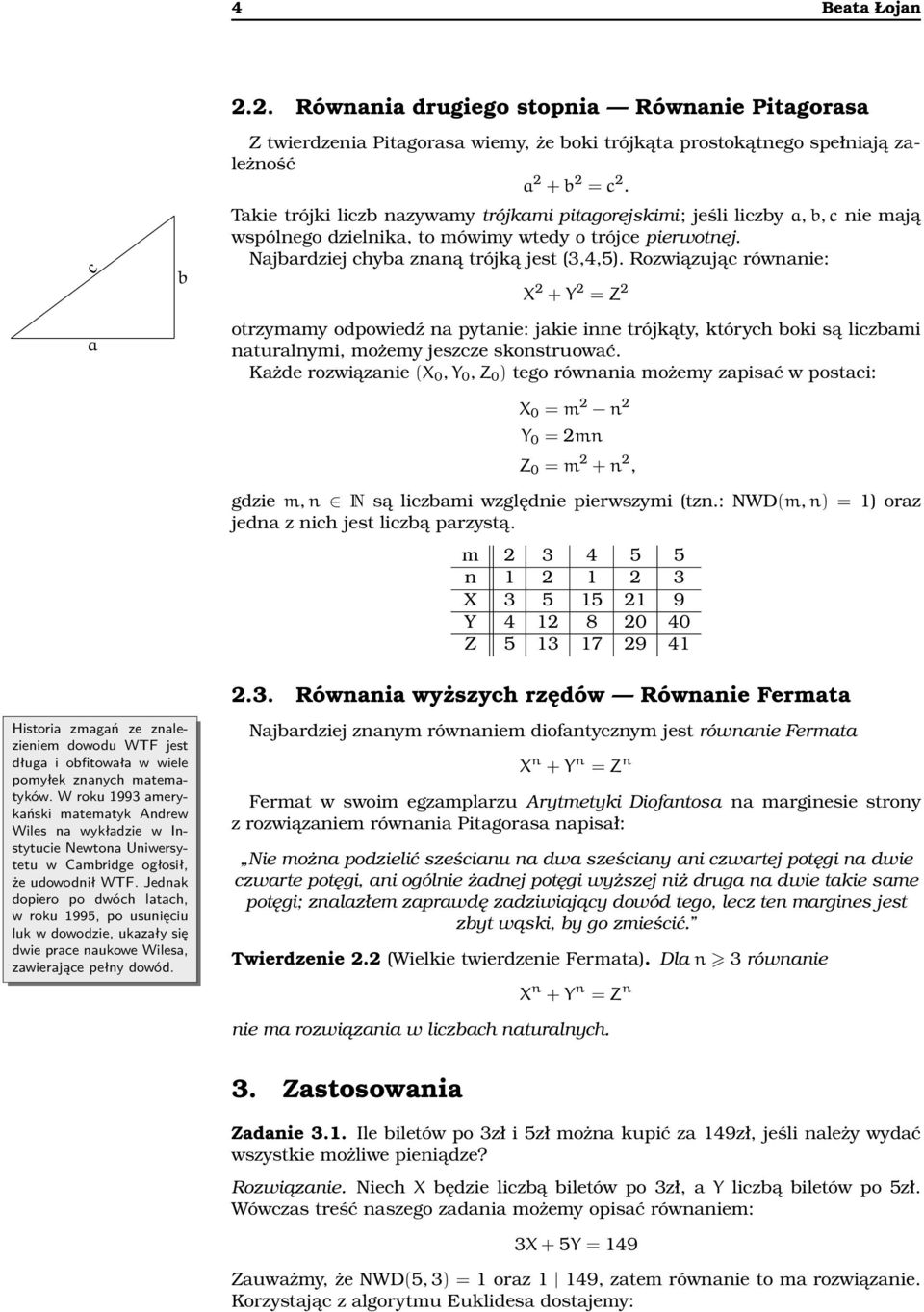 Rozwiązując równanie: X 2 + Y 2 = Z 2 otrzymamy odpowiedź na pytanie: jakie inne trójkąty, których boki są liczbami naturalnymi, możemy jeszcze skonstruować.