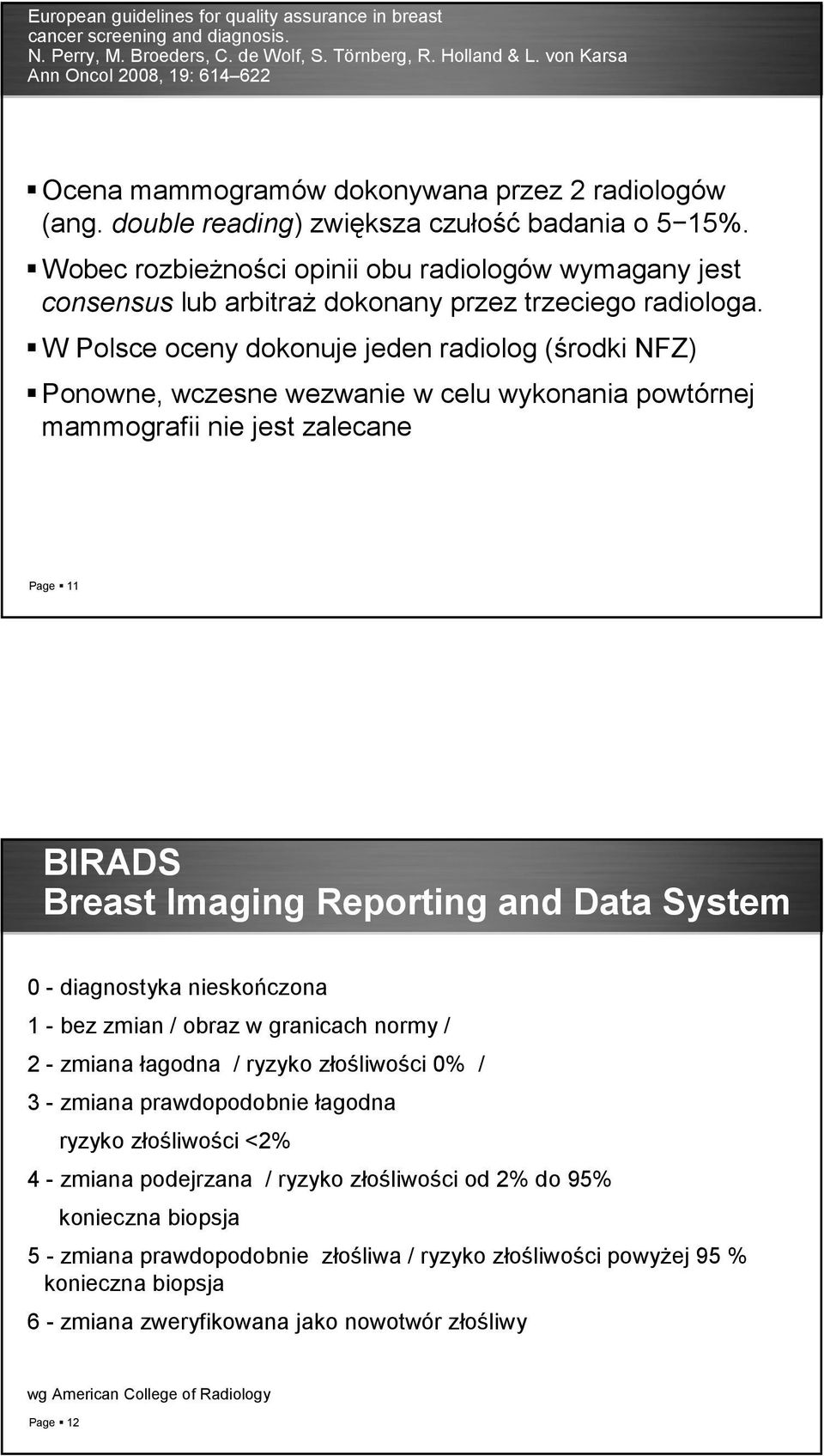 Wobec rozbieŝności opinii obu radiologów wymagany jest consensus lub arbitraŝ dokonany przez trzeciego radiologa.