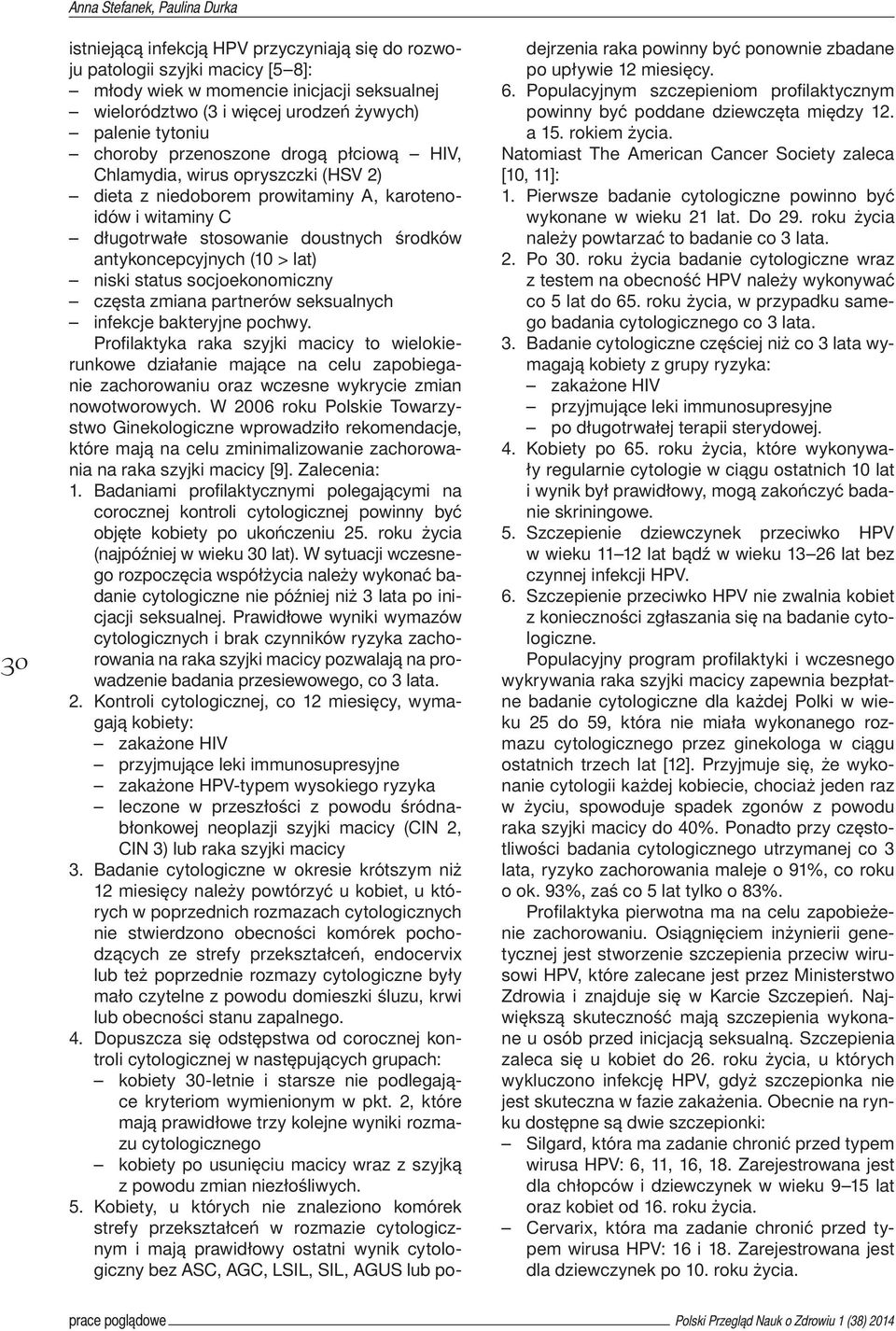 antykoncepcyjnych (10 > lat) niski status socjoekonomiczny częsta zmiana partnerów seksualnych infekcje bakteryjne pochwy.