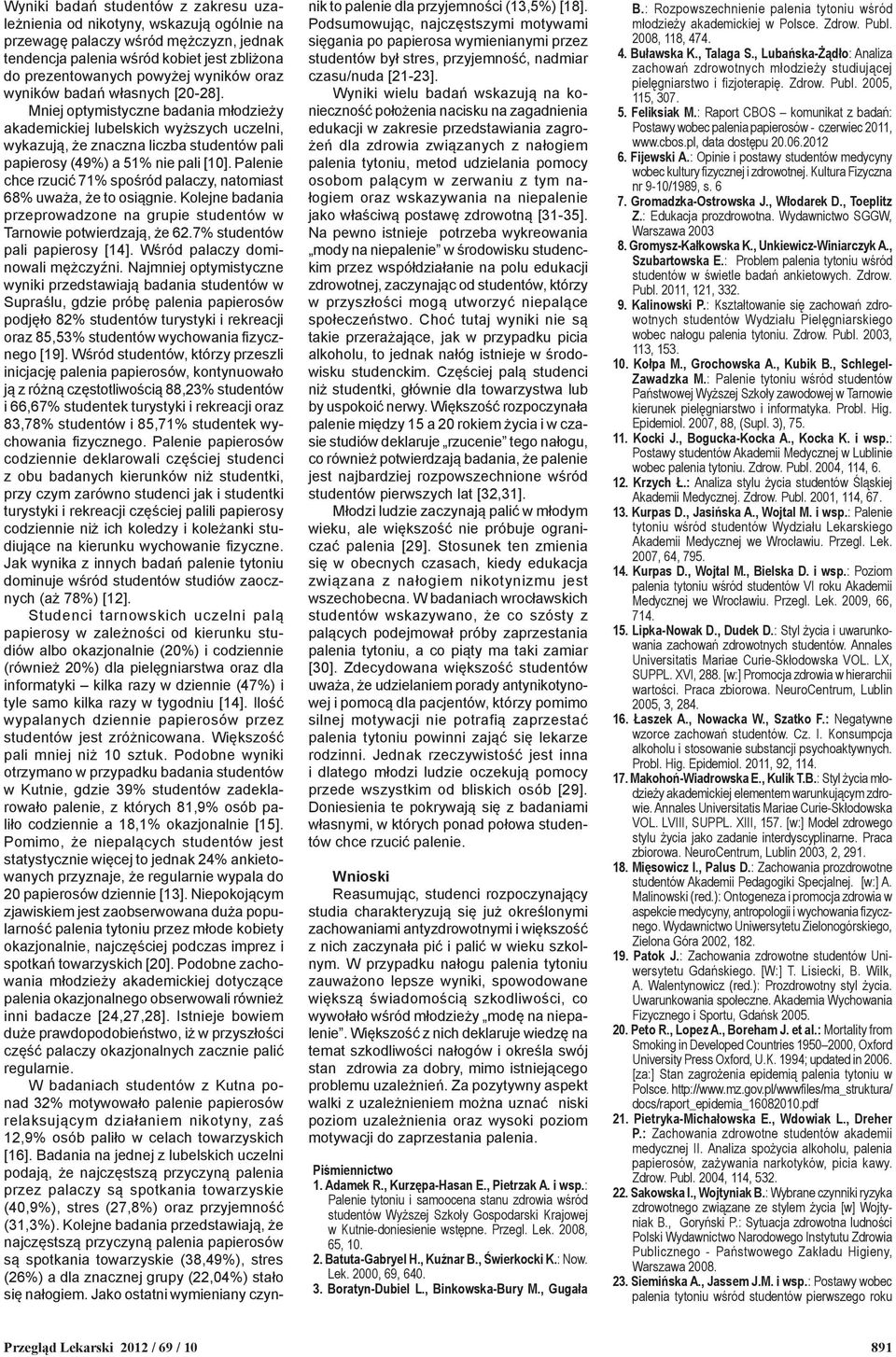 Palenie chce rzucić 71% spośród palaczy, natomiast 68% uważa, że to osiągnie. Kolejne badania przeprowadzone na grupie studentów w Tarnowie potwierdzają, że 62.7% studentów pali papierosy [14].