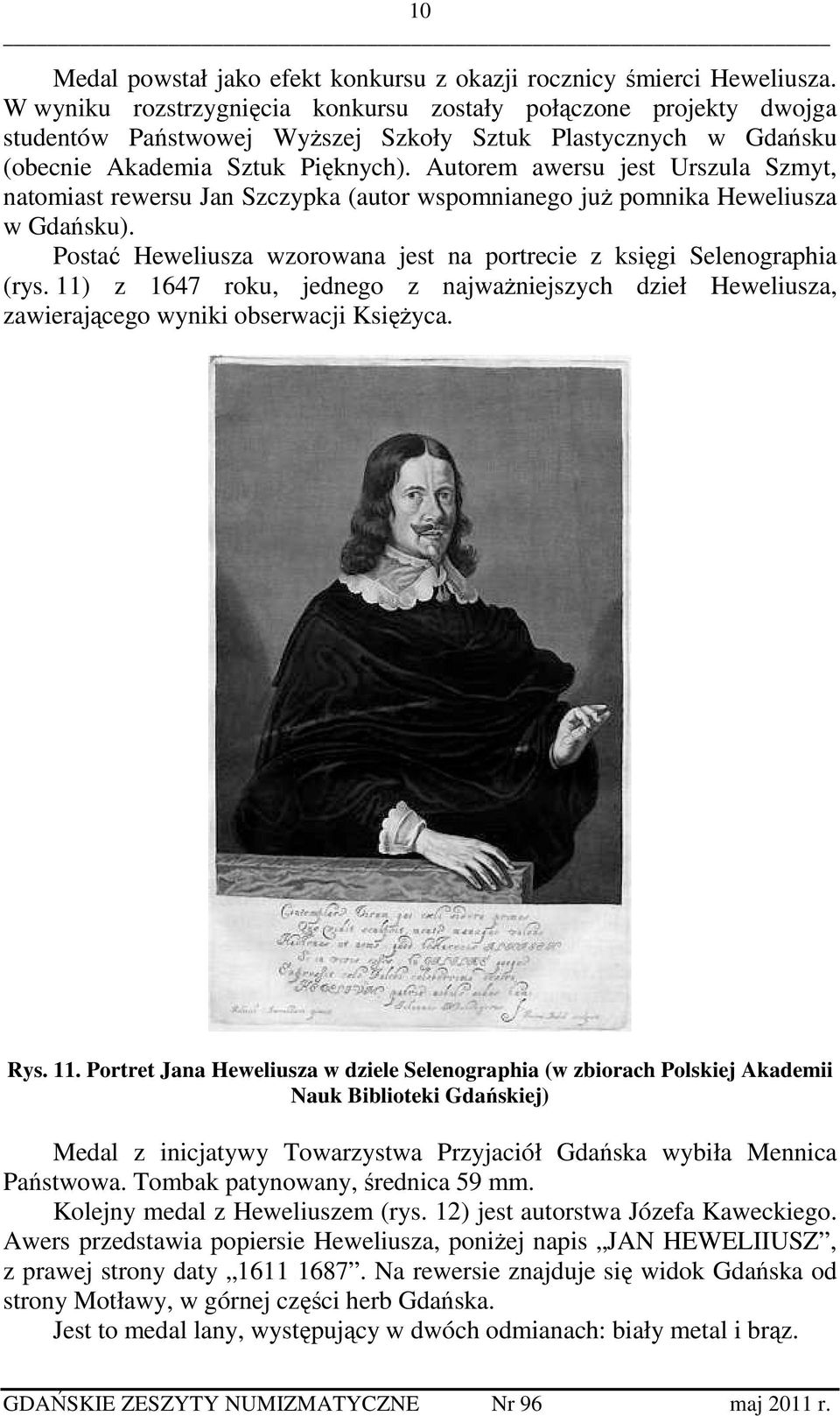 Autorem awersu jest Urszula Szmyt, natomiast rewersu Jan Szczypka (autor wspomnianego już pomnika Heweliusza w Gdańsku). Postać Heweliusza wzorowana jest na portrecie z księgi Selenographia (rys.