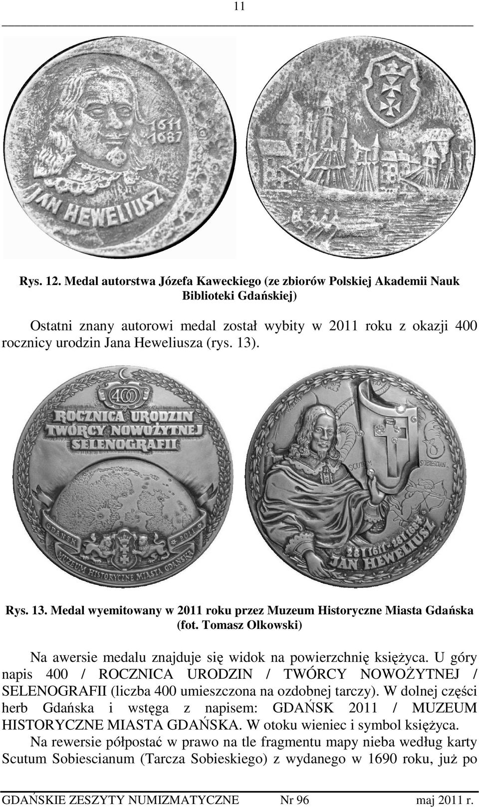 (rys. 13). Rys. 13. Medal wyemitowany w 2011 roku przez Muzeum Historyczne Miasta Gdańska (fot. Tomasz Olkowski) Na awersie medalu znajduje się widok na powierzchnię księżyca.