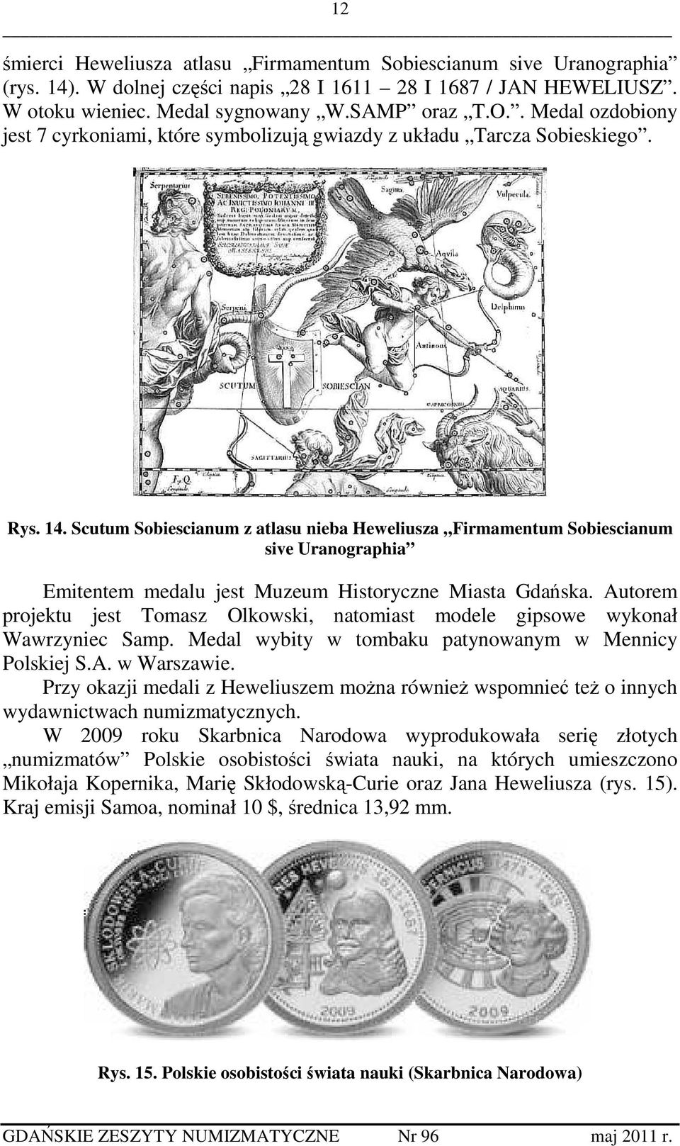 Scutum Sobiescianum z atlasu nieba Heweliusza Firmamentum Sobiescianum sive Uranographia Emitentem medalu jest Muzeum Historyczne Miasta Gdańska.