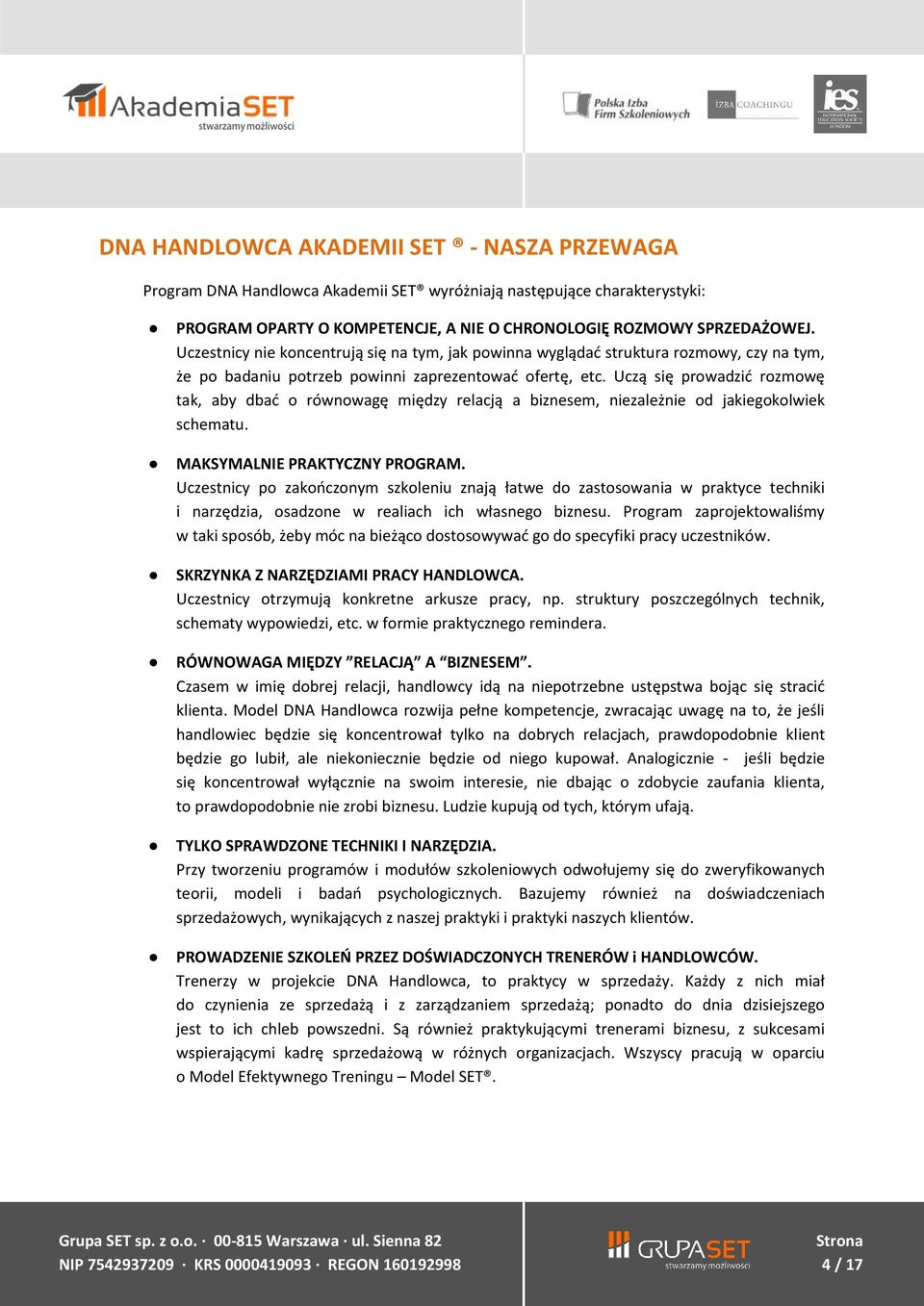 Uczą się prowadzić rozmowę tak, aby dbać o równowagę między relacją a biznesem, niezależnie od jakiegokolwiek schematu. MAKSYMALNIE PRAKTYCZNY PROGRAM.