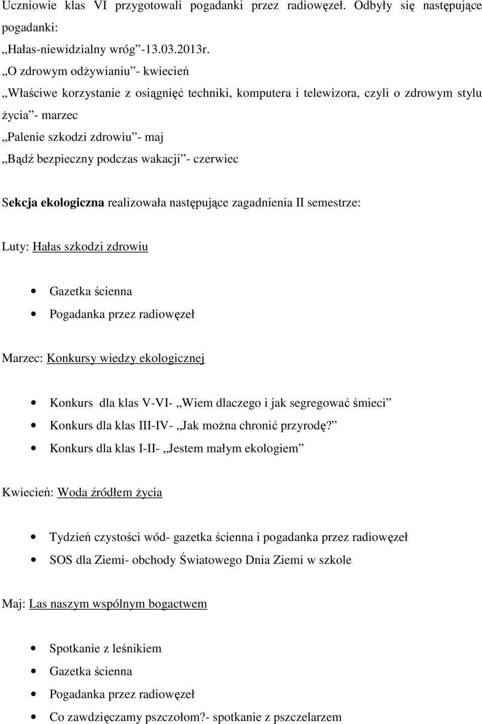 czerwiec Sekcja ekologiczna realizowała następujące zagadnienia II semestrze: Luty: Hałas szkodzi zdrowiu Gazetka ścienna Pogadanka przez radiowęzeł Marzec: Konkursy wiedzy ekologicznej Konkurs dla