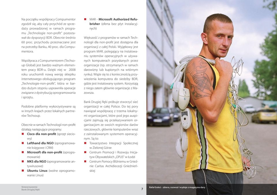 Dzięki niej w 2008 roku uruchomili nową wersję sklepiku internetowego obsługującego program Technologie-non-profit, która w bardzo dużym stopniu usprawniła operacje związane z dystrybucją