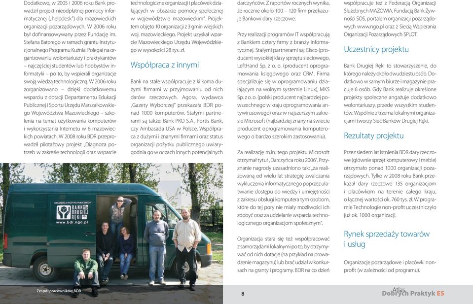 Polegał na organizowaniu wolontariuszy i praktykantów najczęściej studentów lub hobbystów informatyki po to, by wspierali organizacje swoją wiedzą technologiczną.