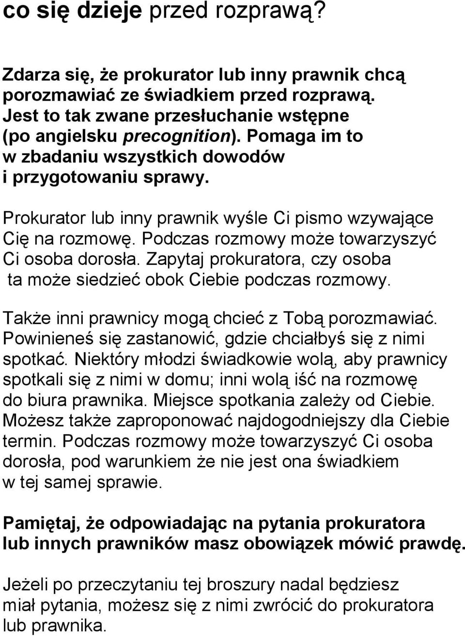 Zapytaj prokuratora, czy osoba ta może siedzieć obok Ciebie podczas rozmowy. Także inni prawnicy mogą chcieć z Tobą porozmawiać. Powinieneś się zastanowić, gdzie chciałbyś się z nimi spotkać.