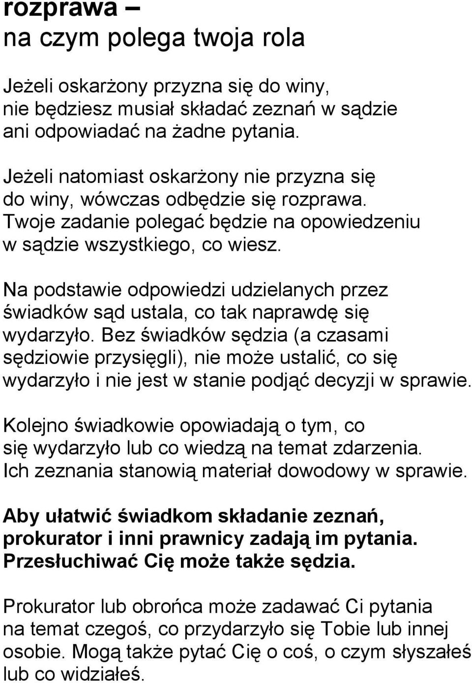 Na podstawie odpowiedzi udzielanych przez świadków sąd ustala, co tak naprawdę się wydarzyło.