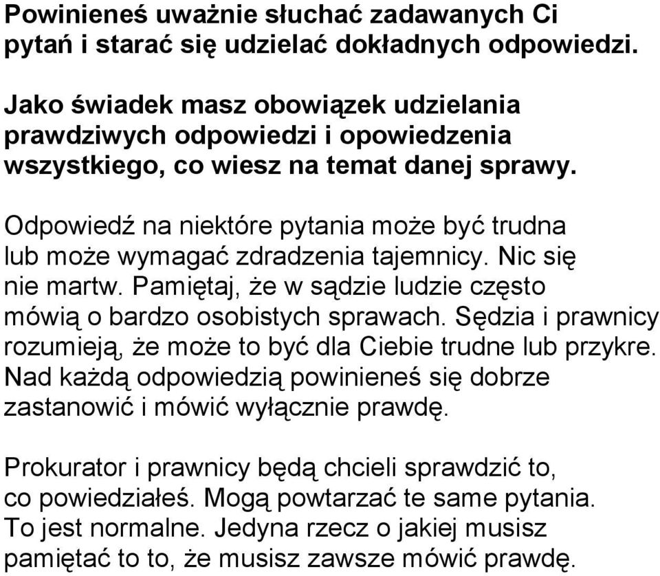 Odpowiedź na niektóre pytania może być trudna lub może wymagać zdradzenia tajemnicy. Nic się nie martw. Pamiętaj, że w sądzie ludzie często mówią o bardzo osobistych sprawach.