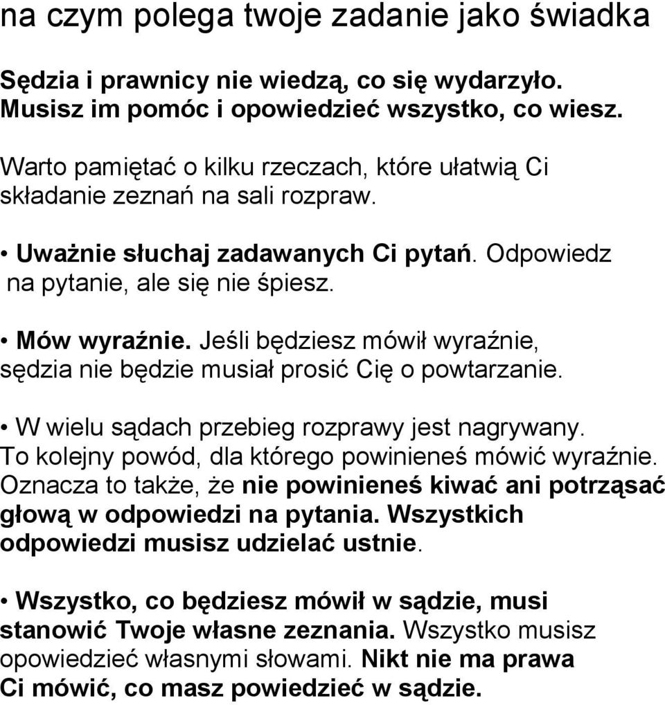 Jeśli będziesz mówił wyraźnie, sędzia nie będzie musiał prosić Cię o powtarzanie. W wielu sądach przebieg rozprawy jest nagrywany. To kolejny powód, dla którego powinieneś mówić wyraźnie.