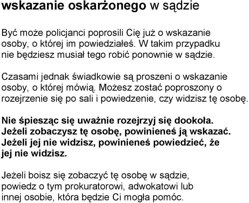 Możesz zostać poproszony o rozejrzenie się po sali i powiedzenie, czy widzisz tę osobę. Nie śpiesząc się uważnie rozejrzyj się dookoła.