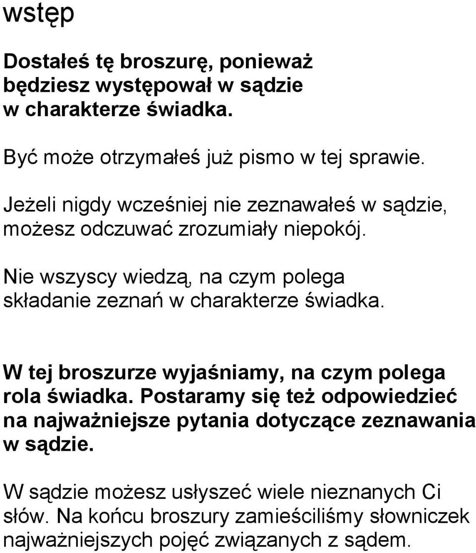 Nie wszyscy wiedzą, na czym polega składanie zeznań w charakterze świadka. W tej broszurze wyjaśniamy, na czym polega rola świadka.