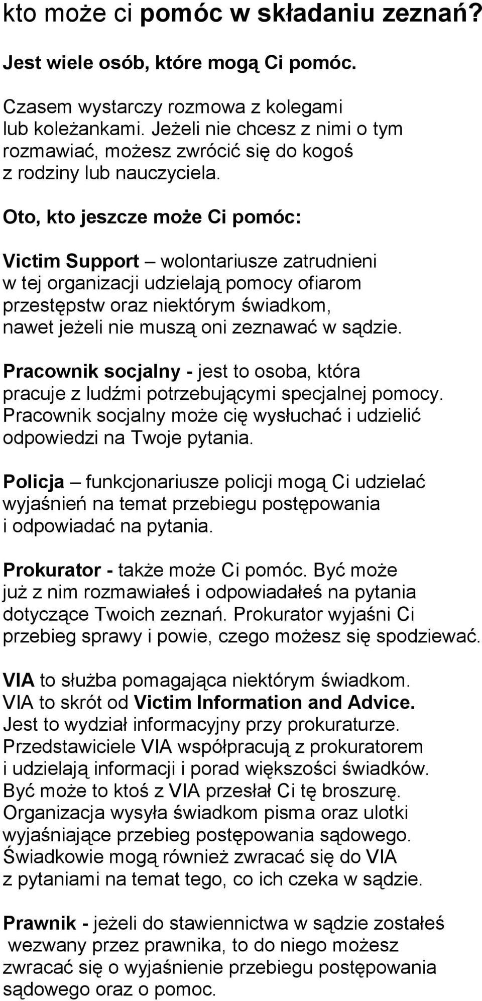 Oto, kto jeszcze może Ci pomóc: Victim Support wolontariusze zatrudnieni w tej organizacji udzielają pomocy ofiarom przestępstw oraz niektórym świadkom, nawet jeżeli nie muszą oni zeznawać w sądzie.
