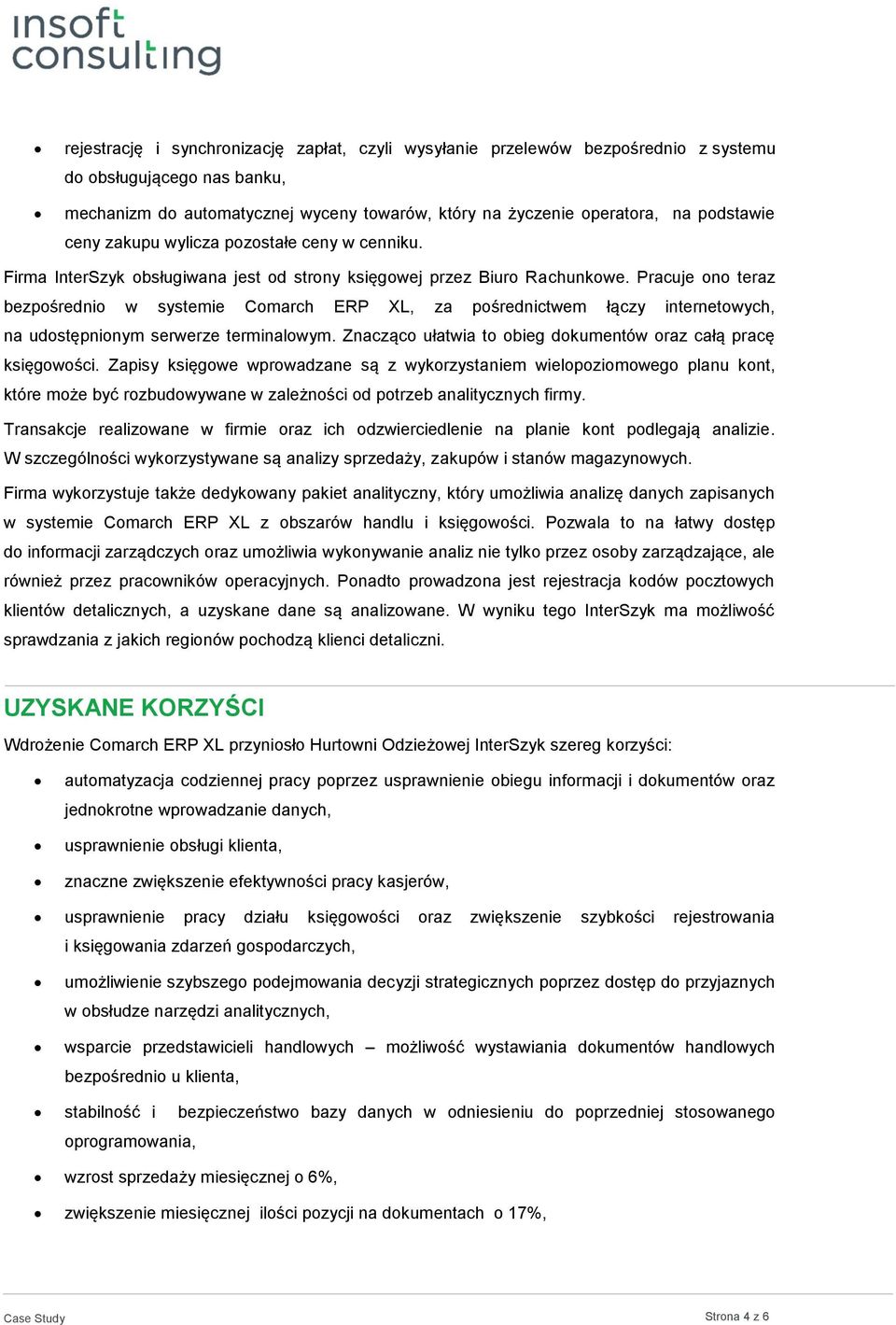 Pracuje ono teraz bezpośrednio w systemie Comarch ERP XL, za pośrednictwem łączy internetowych, na udostępnionym serwerze terminalowym.