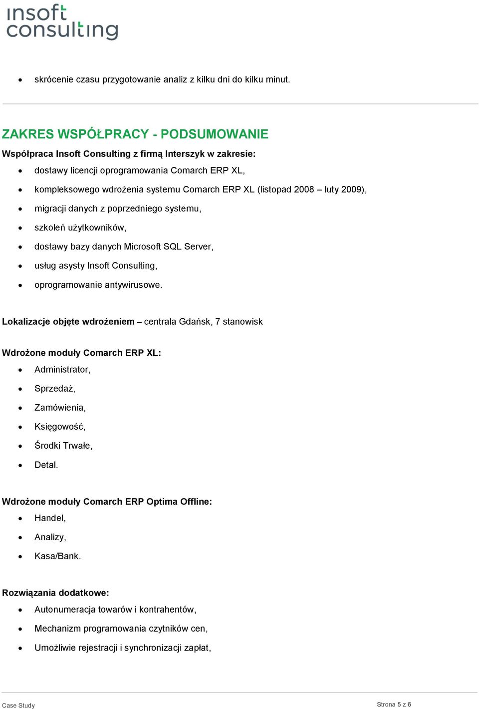 2008 luty 2009), migracji danych z poprzedniego systemu, szkoleń użytkowników, dostawy bazy danych Microsoft SQL Server, usług asysty Insoft Consulting, oprogramowanie antywirusowe.