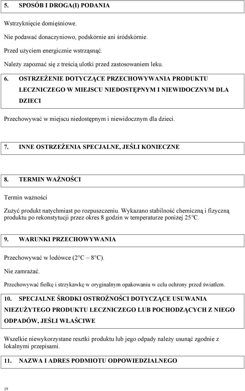 OSTRZEŻENIE DOTYCZĄCE PRZECHOWYWANIA PRODUKTU LECZNICZEGO W MIEJSCU NIEDOSTĘPNYM I NIEWIDOCZNYM DLA DZIECI Przechowywać w miejscu niedostępnym i niewidocznym dla dzieci. 7.