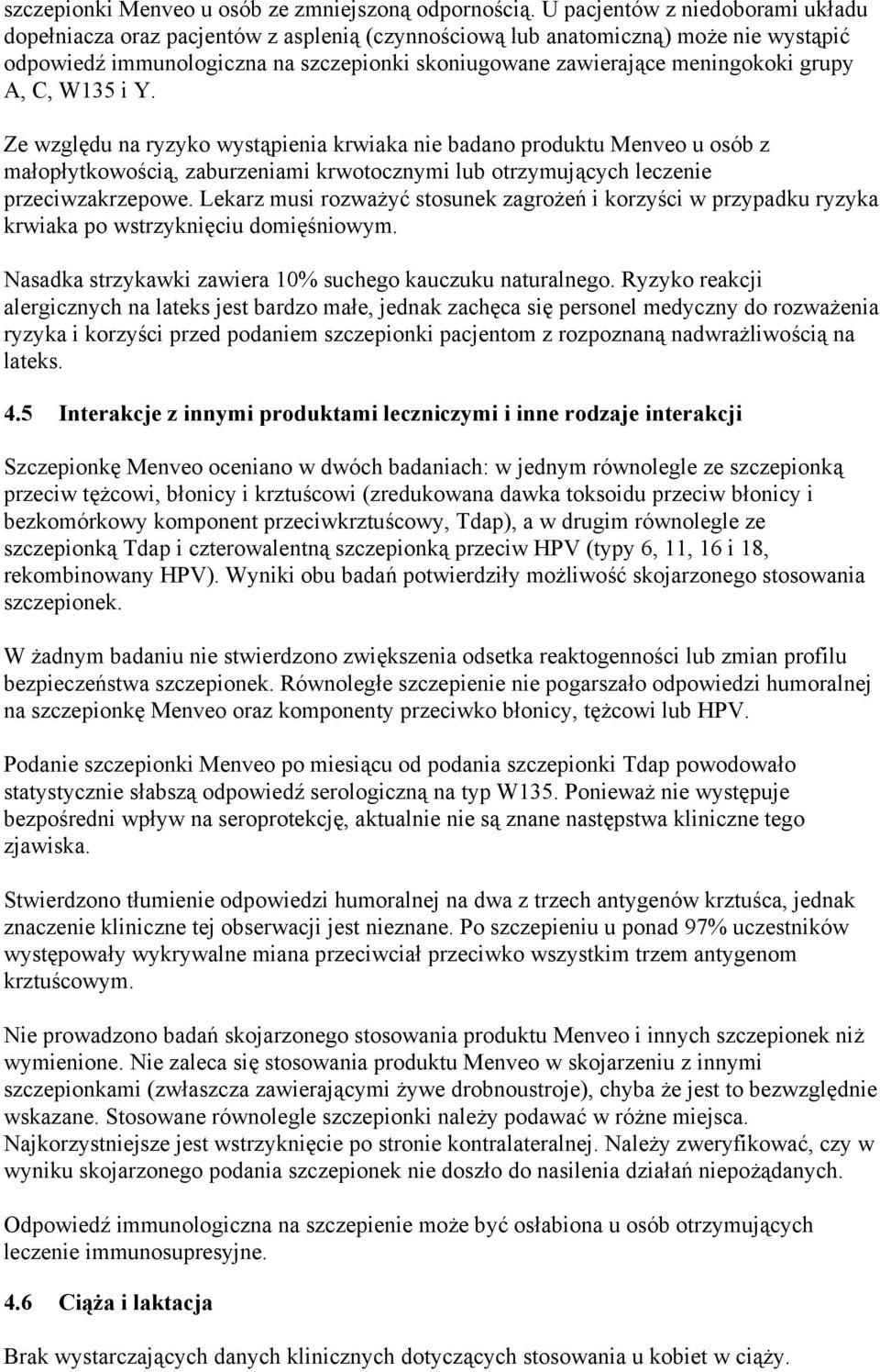 grupy A, C, W135 i Y. Ze względu na ryzyko wystąpienia krwiaka nie badano produktu Menveo u osób z małopłytkowością, zaburzeniami krwotocznymi lub otrzymujących leczenie przeciwzakrzepowe.