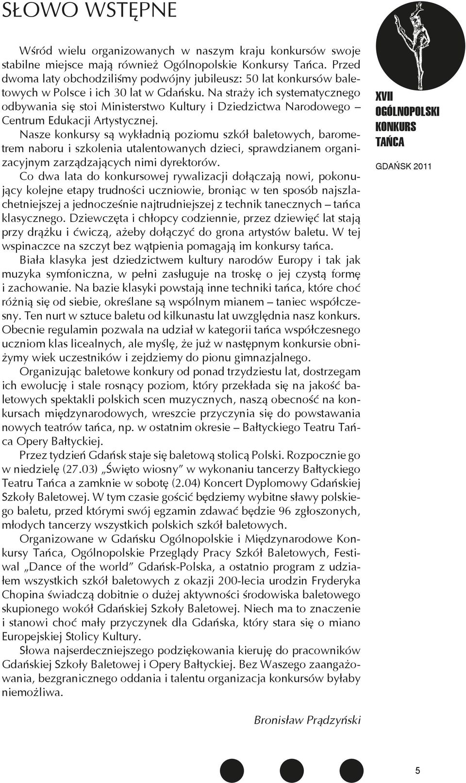 Na straży ich systematycznego odbywania się stoi Ministerstwo Kultury i Dziedzictwa Narodowego Centrum Edukacji Artystycznej.