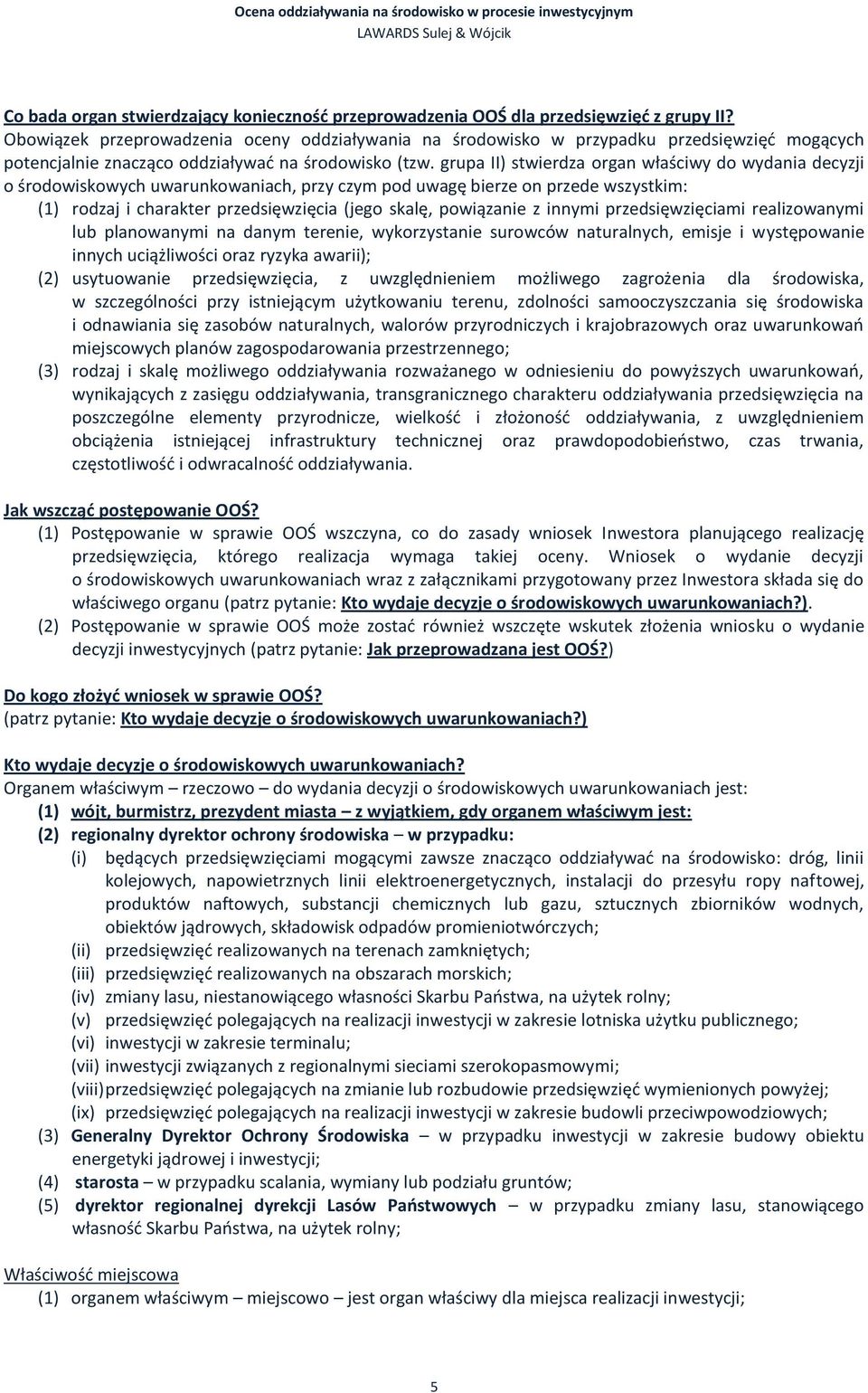 grupa II) stwierdza organ właściwy do wydania decyzji o środowiskowych uwarunkowaniach, przy czym pod uwagę bierze on przede wszystkim: (1) rodzaj i charakter przedsięwzięcia (jego skalę, powiązanie