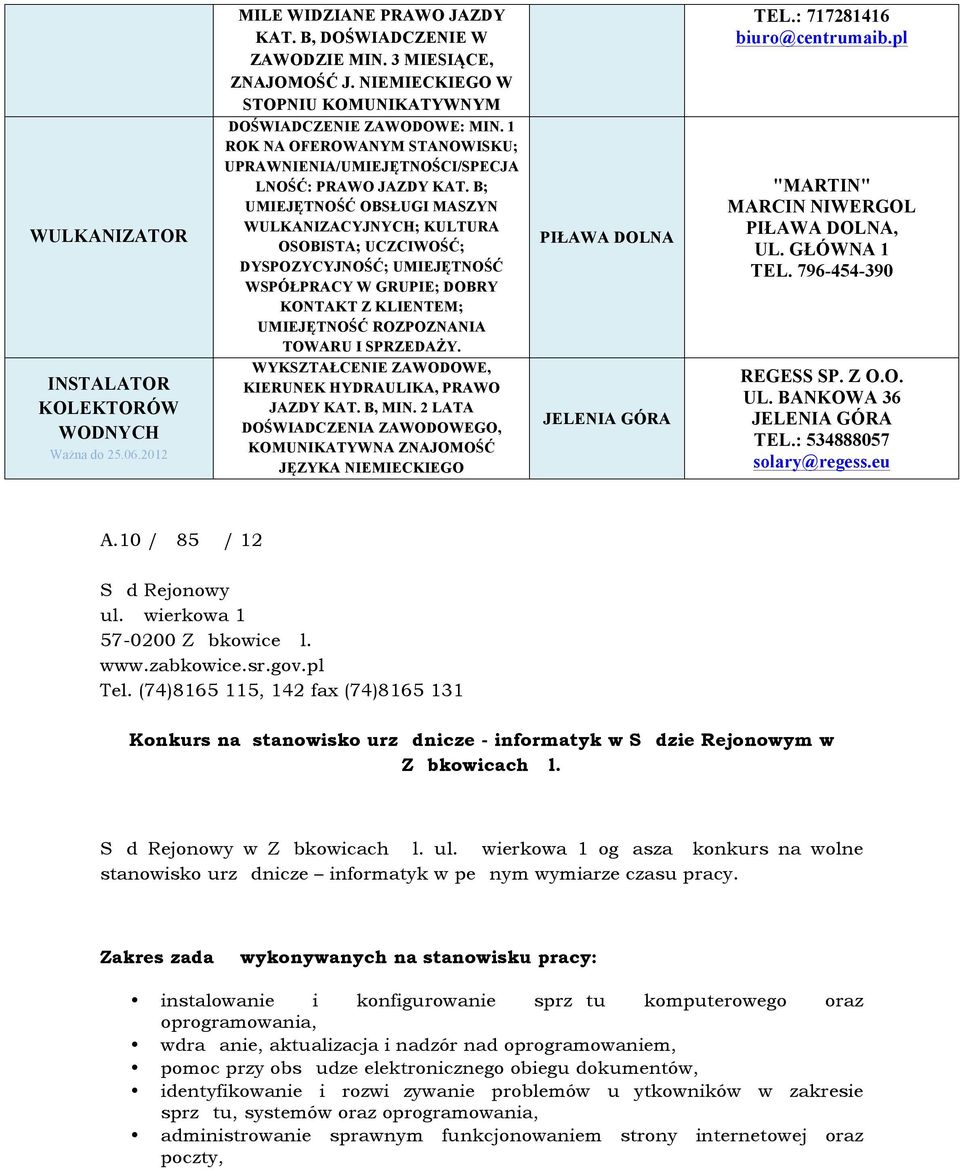B; UMIEJĘTNOŚĆ OBSŁUGI MASZYN WULKANIZACYJNYCH; KULTURA OSOBISTA; UCZCIWOŚĆ; DYSPOZYCYJNOŚĆ; UMIEJĘTNOŚĆ WSPÓŁPRACY W GRUPIE; DOBRY KONTAKT Z KLIENTEM; UMIEJĘTNOŚĆ ROZPOZNANIA TOWARU I SPRZEDAŻY.