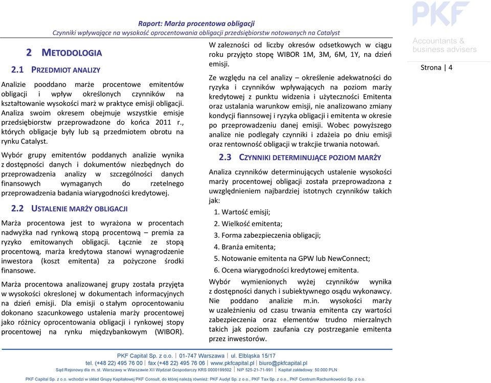 Wybór grupy emitentów poddanych analizie wynika z dostępności danych i dokumentów niezbędnych do przeprowadzenia analizy w szczególności danych finansowych wymaganych do rzetelnego przeprowadzenia