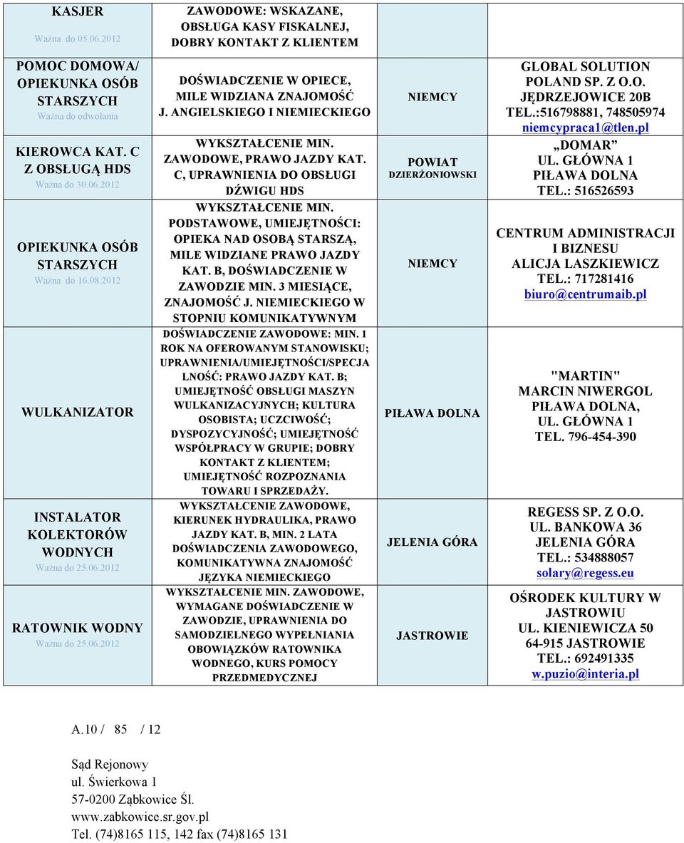 ANGIELSKIEGO I NIEMIECKIEGO WYKSZTAŁCENIE MIN. ZAWODOWE, PRAWO JAZDY KAT. C, UPRAWNIENIA DO OBSŁUGI DŹWIGU HDS WYKSZTAŁCENIE MIN.