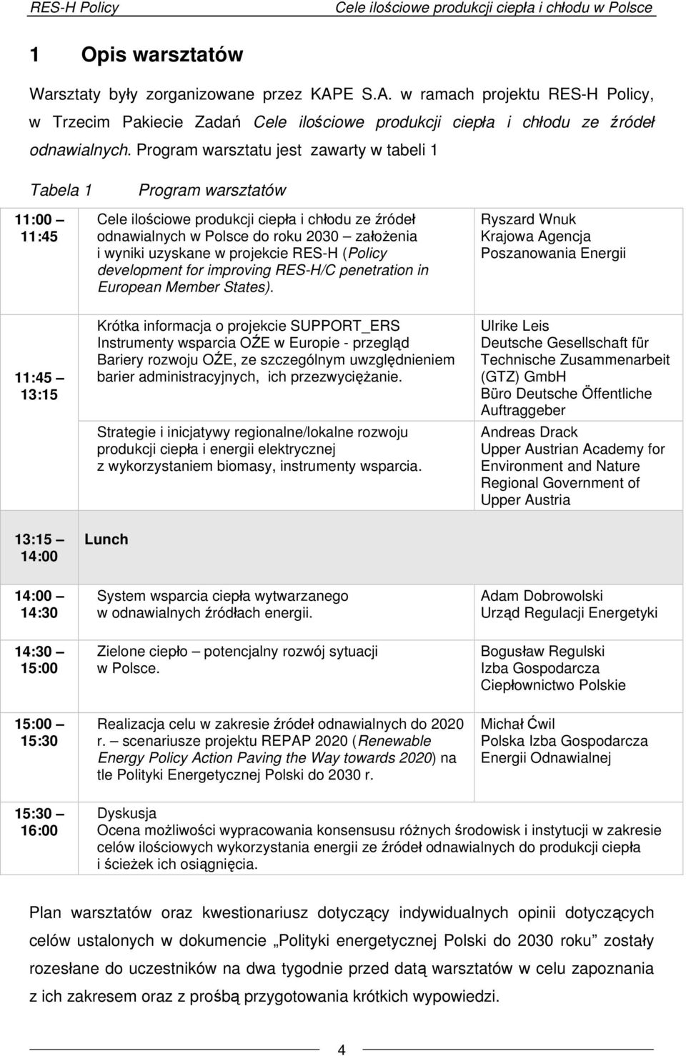 Program warsztatu jest zawarty w tabeli 1 Tabela 1 11:00 11:45 Program warsztatów Cele ilościowe produkcji ciepła i chłodu ze źródeł odnawialnych w Polsce do roku 2030 założenia i wyniki uzyskane w