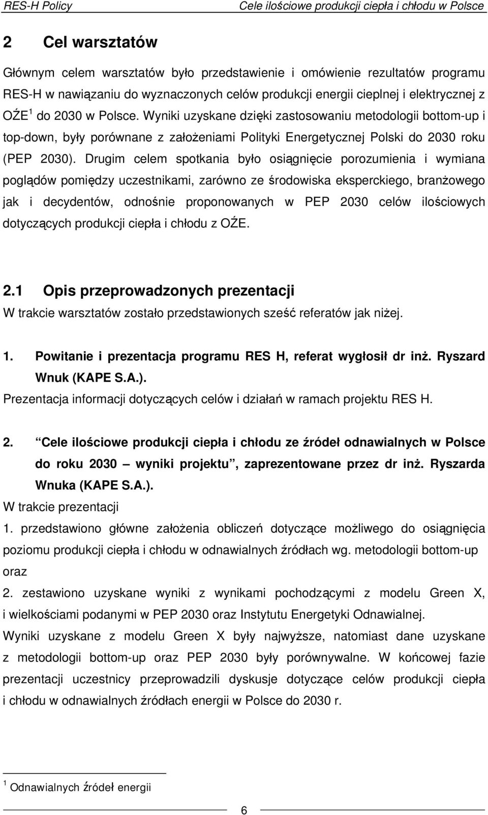 Wyniki uzyskane dzięki zastosowaniu metodologii bottom-up i top-down, były porównane z założeniami Polityki Energetycznej Polski do 2030 roku (PEP 2030).
