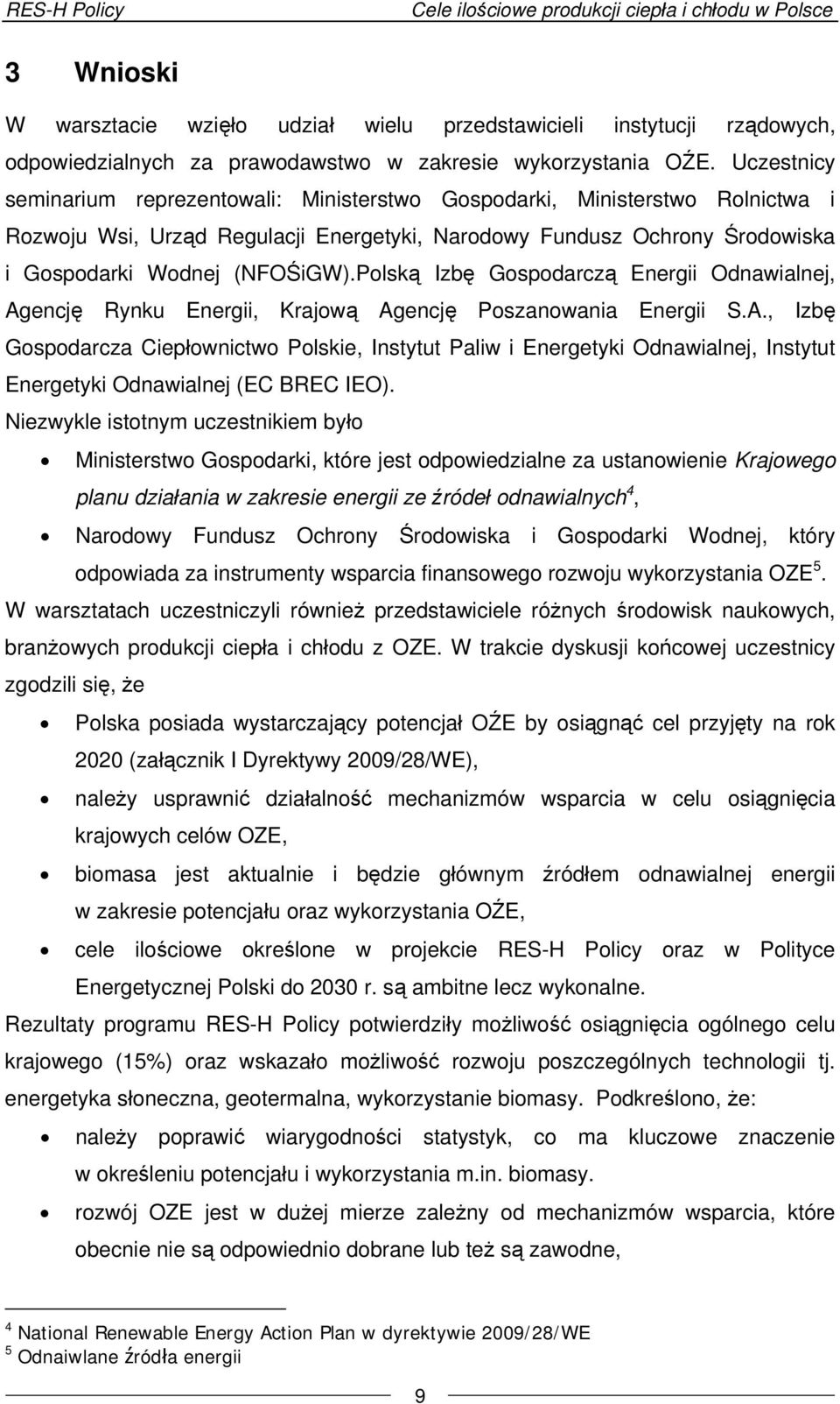 Uczestnicy seminarium reprezentowali: Ministerstwo Gospodarki, Ministerstwo Rolnictwa i Rozwoju Wsi, Urząd Regulacji Energetyki, Narodowy Fundusz Ochrony Środowiska i Gospodarki Wodnej (NFOŚiGW).