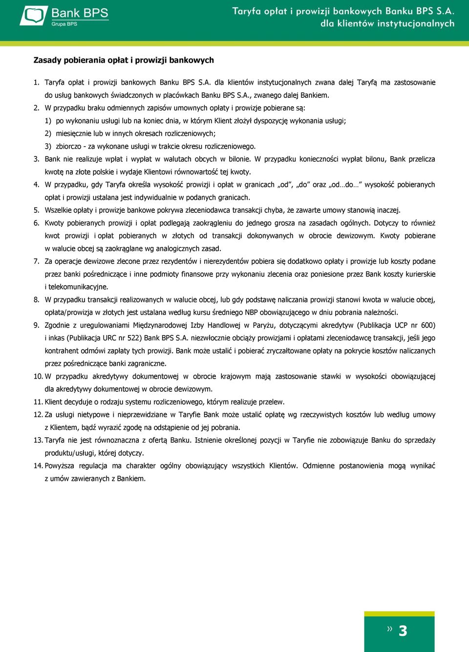 W przypadku braku odmiennych zapisów umownych opłaty i prowizje pobierane są: 1) po wykonaniu usługi lub na koniec dnia, w którym Klient złożył dyspozycję wykonania usługi; 2) miesięcznie lub w