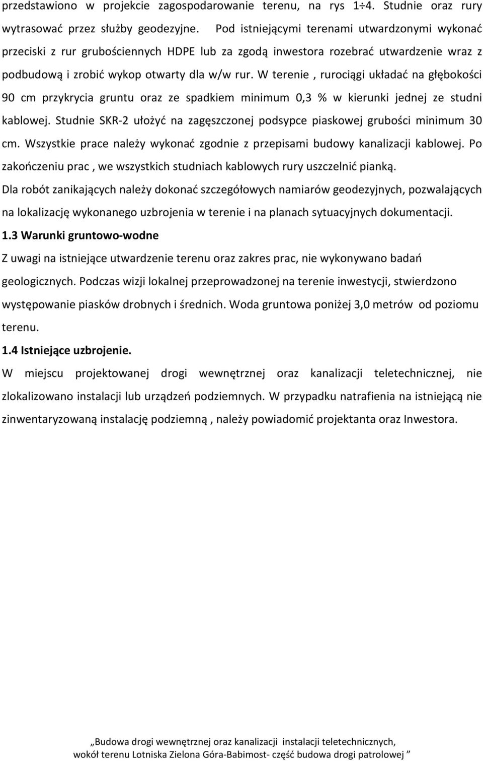 W terenie, rurociągi układać na głębokości 90 cm przykrycia gruntu oraz ze spadkiem minimum 0,3 % w kierunki jednej ze studni kablowej.