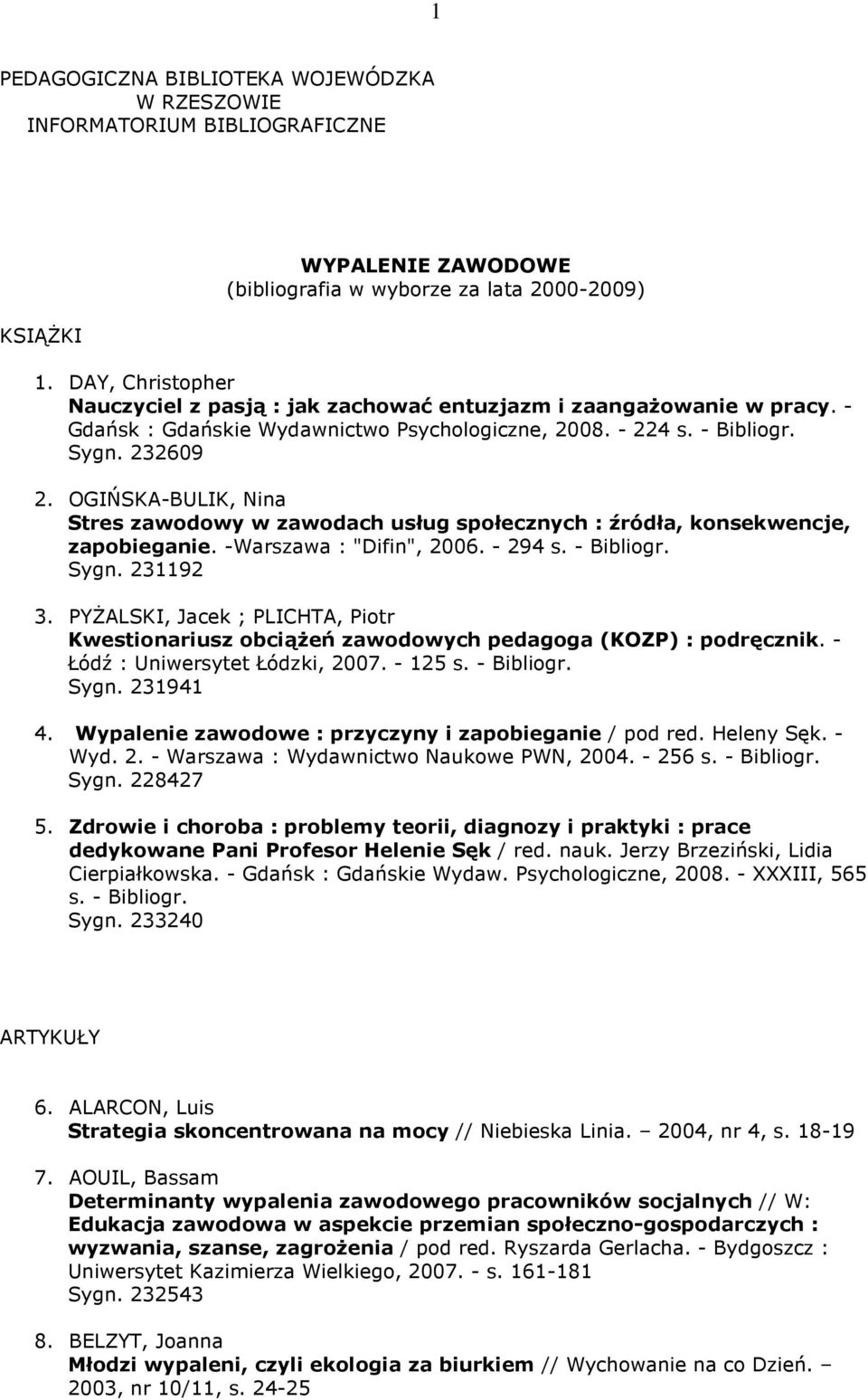 OGIŃSKA-BULIK, Nina Stres zawodowy w zawodach usług społecznych : źródła, konsekwencje, zapobieganie. -Warszawa : "Difin", 2006. - 294 s. - Bibliogr. Sygn. 231192 3.