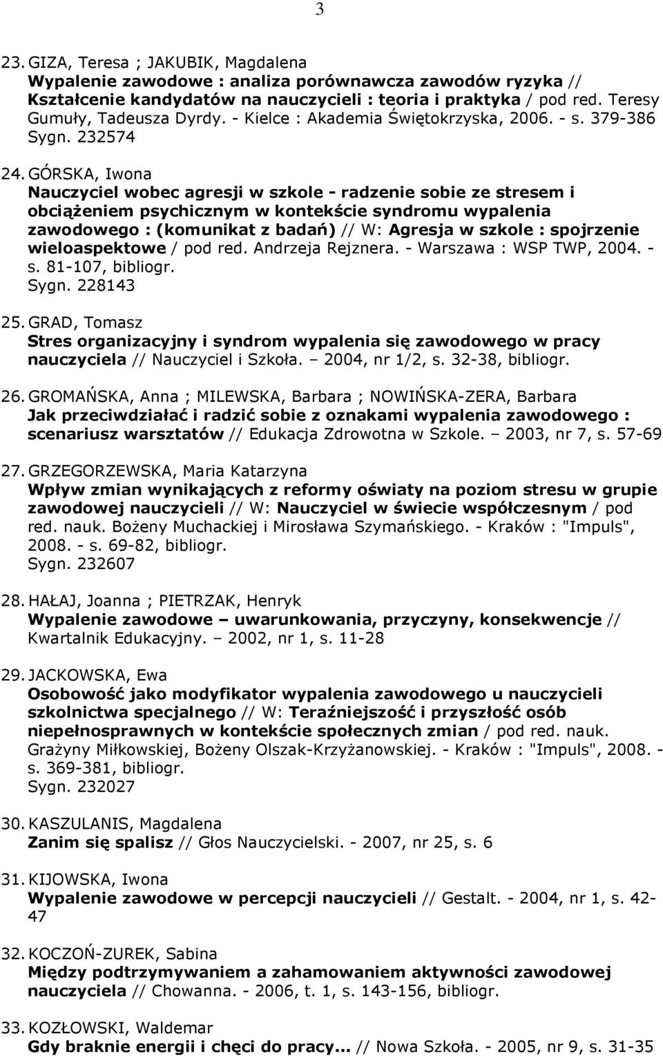 GÓRSKA, Iwona Nauczyciel wobec agresji w szkole - radzenie sobie ze stresem i obciąŝeniem psychicznym w kontekście syndromu wypalenia zawodowego : (komunikat z badań) // W: Agresja w szkole :