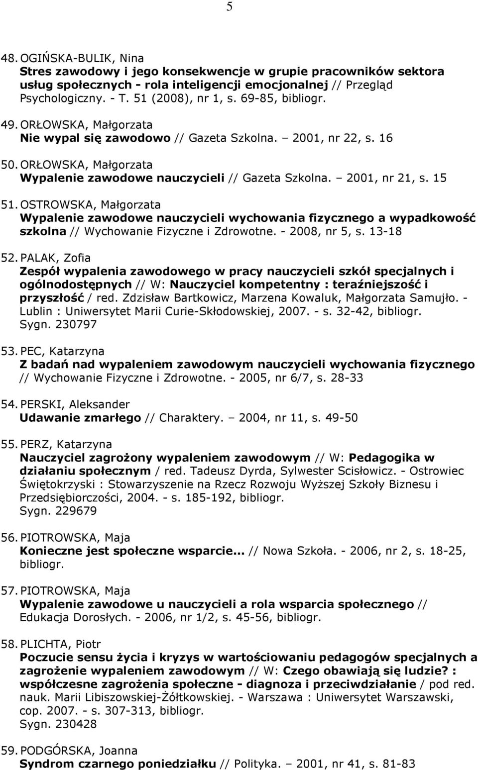 OSTROWSKA, Małgorzata Wypalenie zawodowe nauczycieli wychowania fizycznego a wypadkowość szkolna // Wychowanie Fizyczne i Zdrowotne. - 2008, nr 5, s. 13-18 52.
