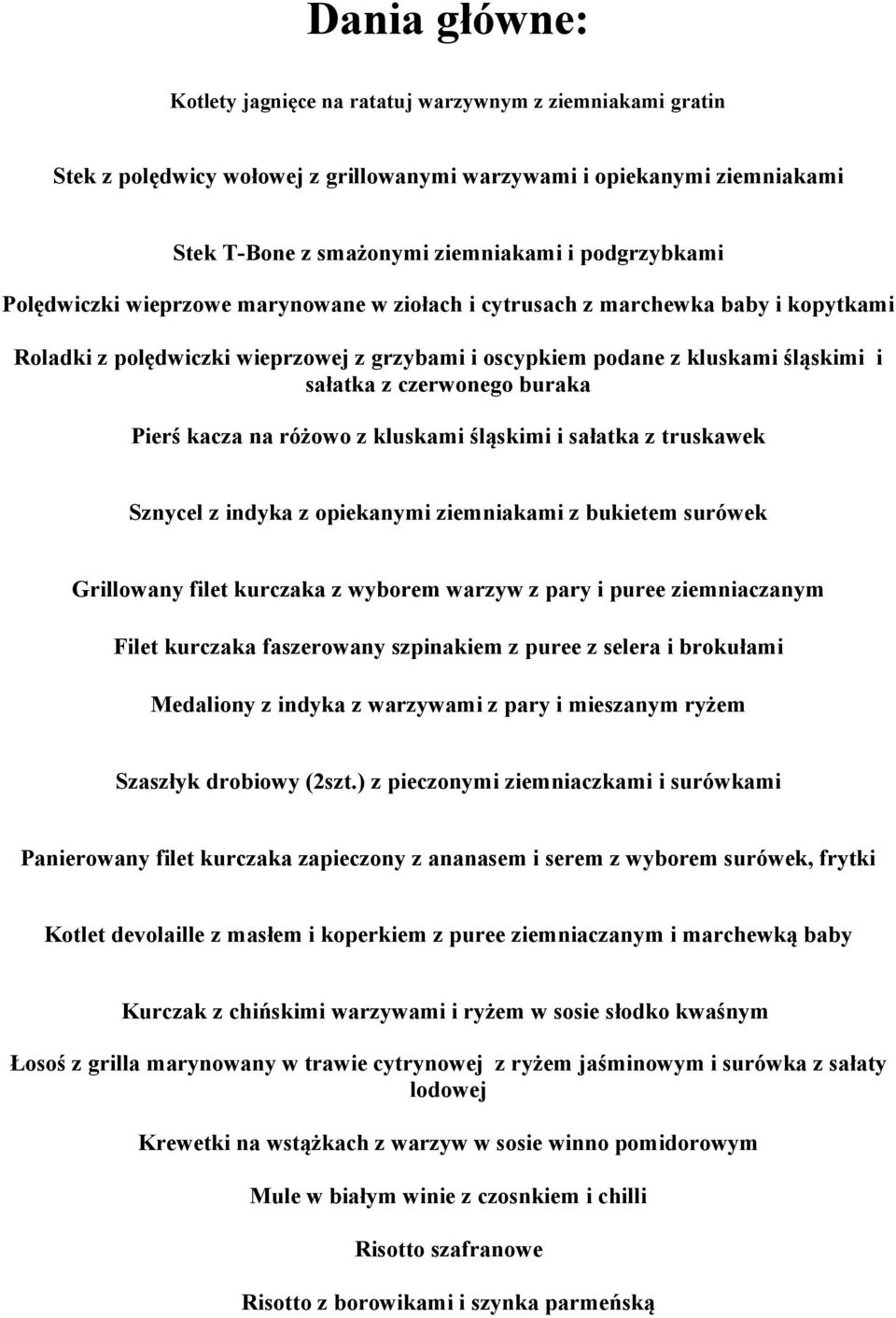 Pierś kacza na różowo z kluskami śląskimi i sałatka z truskawek Sznycel z indyka z opiekanymi ziemniakami z bukietem surówek Grillowany filet kurczaka z wyborem warzyw z pary i puree ziemniaczanym